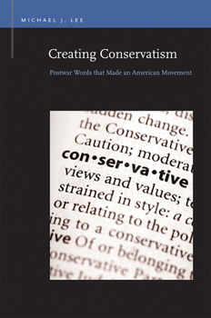 Paperback Creating Conservatism: Postwar Words That Made an American Movement Book