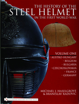 The History of the Steel Helmet in the First World War, Volume 1: Austro-Hungary, Belgium, Bulgaria, Czechoslovakia, France, Germany