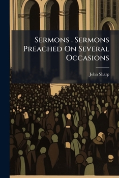 Sermons . Sermons Preached On Several Occasions: With Two Discourses On Conscience