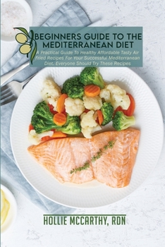 Paperback Beginners Guide To The Mediterranean Diet: A Practical Guide To Healthy Affordable Tasty Air Fried Recipes For Your Successful Mediterranean Diet. Eve Book