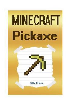 Minecraft: Pickaxe: A Story about a Powerful Pickaxe (Minecraft Children, Minecraft Kid Diary, Minecraft Diaries of Kids, Minecra