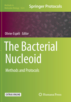 The Bacterial Nucleoid: Methods and Protocols - Book #1624 of the Methods in Molecular Biology