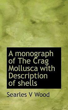 A Monograph of the Crag Mollusca with Description of Shells
