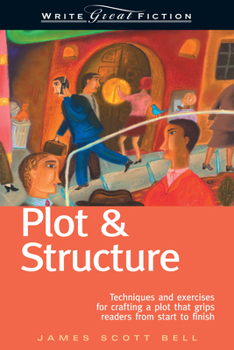 Plot & Structure: Techniques and Exercises for Crafting a Plot That Grips Readers from Start to Finish - Book  of the Write Great Fiction