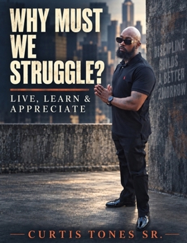 Why Must We Struggle?: Live, Learn, & Appreciate