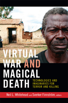 Virtual War and Magical Death: Technologies and Imaginaries for Terror and Killing - Book  of the Cultures and Practices of Violence