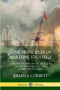 Paperback Some Principles of Maritime Strategy: A Theory of War on the High Seas; Naval Warfare and the Command of Fleets Book