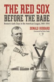 Paperback The Red Sox Before the Babe: Boston's Early Days in the American League, 1901-1914 Book