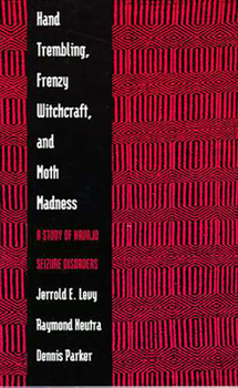 Paperback Hand Trembling, Frenzy Witchcraft, and Moth Madness: A Study of Navajo Seizure Disorders Book