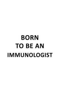 Paperback Born To Be An Immunologist: Personal Immunologist Notebook, Immuno Worker Journal Gift, Diary, Doodle Gift or Notebook - 6 x 9 Compact Size, 109 B Book