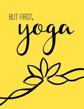 Paperback But First, Yoga - Yoga Quote Journal/Yoga Gifts For Women: Lined Yoga Mom's Notebook/Diary/Journal; Cute Gifts For Yoga Lovers Book