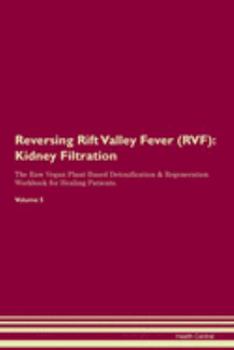 Reversing Rift Valley Fever (RVF): Kidney Filtration The Raw Vegan Plant-Based Detoxification & Regeneration Workbook for Healing Patients. Volume 5