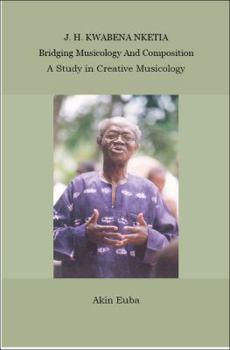 Perfect Paperback J. H. Kwabena Nketia - Bridging Musicology and Composition - A Study in Creative Musicology Book