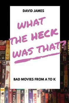 Paperback What The Heck Was That? Bad Movies From A to K Book