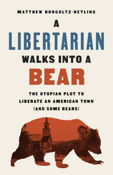 Hardcover A Libertarian Walks Into a Bear: The Utopian Plot to Liberate an American Town (and Some Bears) Book