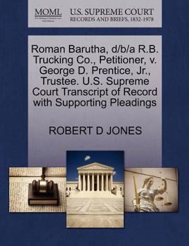 Paperback Roman Barutha, D/B/A R.B. Trucking Co., Petitioner, V. George D. Prentice, Jr., Trustee. U.S. Supreme Court Transcript of Record with Supporting Plead Book