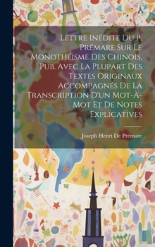 Hardcover Lettre Inédite Du P. Prémare Sur Le Monothéisme Des Chinois, Pub. Avec La Plupart Des Textes Originaux Accompagnés De La Transcription D'un Mot-À-Mot [French] Book