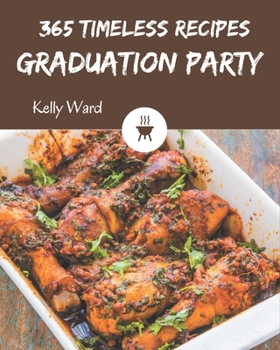 Paperback 365 Timeless Graduation Party Recipes: Home Cooking Made Easy with Graduation Party Cookbook! Book