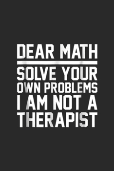 Dear Math Solve Your Own Problems I am not a therapist: Dear Math Solve Your Own Problems Funny Sarcastic Journal/Notebook Blank Lined Ruled 6x9 100 Pages