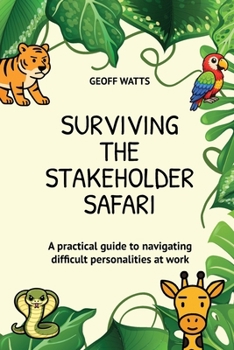 Paperback Surviving The Stakeholder Safari: A practical guide to navigating difficult personalities at work Book