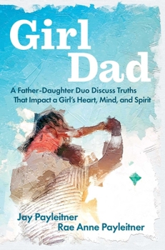 Paperback Girldad: A Father-Daughter Duo Discuss Truths That Impact a Girl's Heart, Mind, and Spirit Book