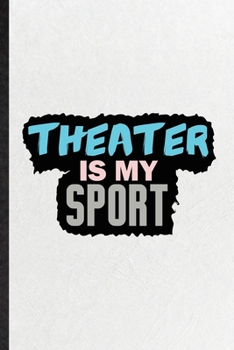 Paperback Theater Is My Sport: Blank Funny Drama Soloist Orchestra Lined Notebook/ Journal For Octet Singer Director, Inspirational Saying Unique Spe Book