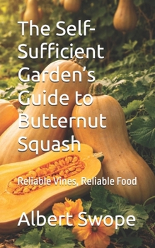 Paperback The Self-Sufficient Garden’s Guide to Butternut Squash: Reliable Vines, Reliable Food Book