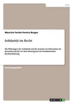 Paperback Solidarität im Recht: Die Wirkungen der Solidarität auf die invitatio ad offerendum im deutschen Recht vor dem Hintergrund der brasilianischen Rechtse [German] Book