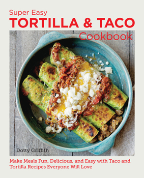 Paperback Super Easy Tortilla and Taco Cookbook: Make Meals Fun, Delicious, and Easy with Taco and Tortilla Recipes Everyone Will Love Book