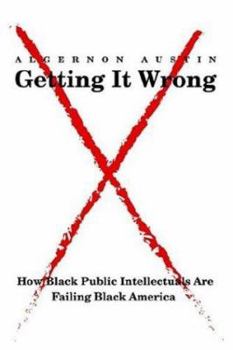 Paperback Getting It Wrong: How Black Public Intellectuals Are Failing Black America Book