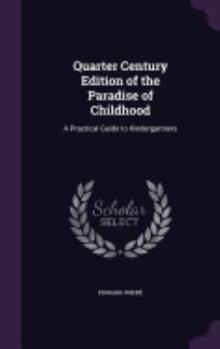 Quarter Century Edition of the Paradise of Childhood. a Practical Guide to Kindergartners