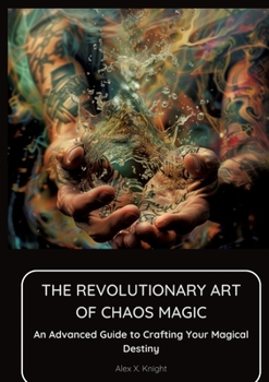 Paperback The Revolutionary Art of Chaos Magic: An Advanced Guide to Crafting Your Magical Destiny Book