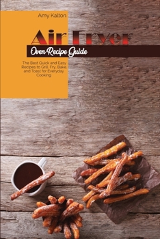 Paperback Air Fryer Oven Recipe Guide: The Best Quick and Easy Recipes to Grill, Fry, Bake, and Toast for Everyday Cooking Book