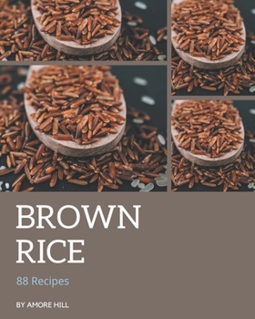 Paperback 88 Brown Rice Recipes: Making More Memories in your Kitchen with Brown Rice Cookbook! Book