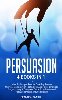 Paperback Persuasion: 4 Books in 1: How to Analyse People, Dark Psychology Secrets, Manipulation Techniques and Neuro-Linguistic Programming Book