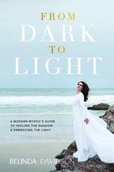 Paperback From Dark to Light: A Modern Mystic's Guide to Healing the Shadow & Embracing the Light Book