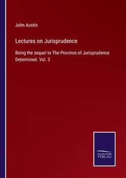 Paperback Lectures on Jurisprudence: Being the sequel to The Province of Jurisprudence Determined. Vol. 3 Book