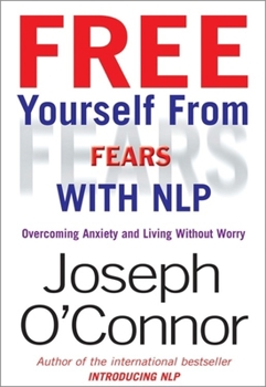 Paperback Free Yourself from Fears with Nlp: Overcoming Anxiety and Living Without Worry Book