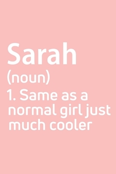 Sarah  Same as a normal girl just much cooler Notebook Gift , notebook for writing, Personalized Sarah  Name Gift Idea Notebook: Lined Notebook / ... for Sarah , Gift for Sarah , Cute, Fun