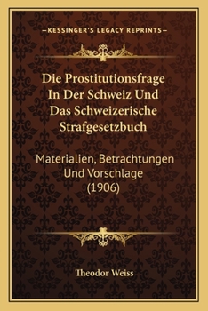 Paperback Die Prostitutionsfrage In Der Schweiz Und Das Schweizerische Strafgesetzbuch: Materialien, Betrachtungen Und Vorschlage (1906) [German] Book