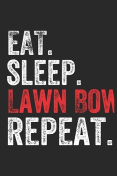 Eat Sleep  Lawn Bowls  Repeat Sports Notebook Gift: Lined Notebook / Journal Gift, Lawn Bowls, 120 Pages, 6 x 9 inches , Personal Diary, Personalized ... to Write, work, or home!, Soft Cover, Matte