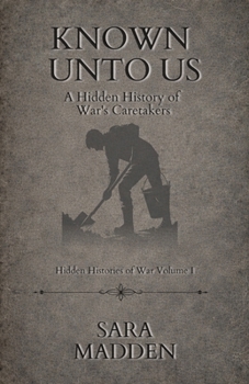 Known Unto Us: A Hidden History of War's Caretakers