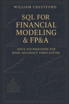 Paperback SQL for Financial Modeling & FP&A: Data Foundations for High-Accuracy Forecasting: The Complete Guide to Structuring, Querying, and Scaling Financial Book