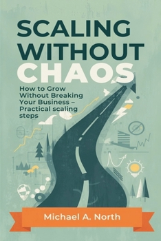 Paperback Scaling Without Chaos: How to Grow Without Breaking Your Business - Practical scaling steps Book