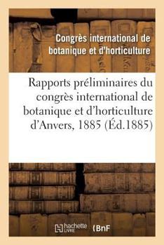 Paperback Rapports Préliminaires Du Congrès International de Botanique Et d'Horticulture d'Anvers, 1885 [French] Book