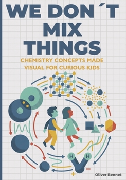 Paperback We Don't Mix Things: Chemistry Concepts Made Visual for Curious Kids Ages 9-12 Book