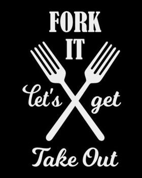 Fork It Let's Get Take out: The large (8x10) do-it-yourself blank recipe notebook to write down your 120 favorite recipes with Index