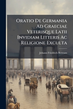 Paperback Oratio De Germania Ad Graeciae Veterisque Latii Invidiam Litteris Ac Religione Exculta Book