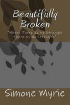 Paperback Beautifully Broken: "Where There Is No Struggle There Is No Strength" Book