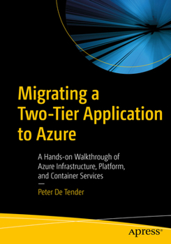 Paperback Migrating a Two-Tier Application to Azure: A Hands-On Walkthrough of Azure Infrastructure, Platform, and Container Services Book